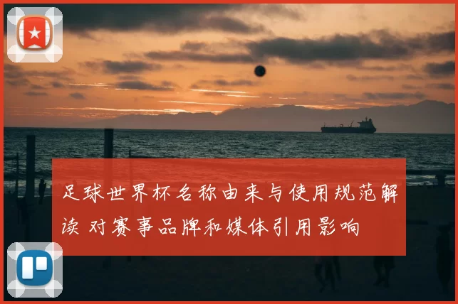 足球世界杯名称由来与使用规范解读 对赛事品牌和媒体引用影响