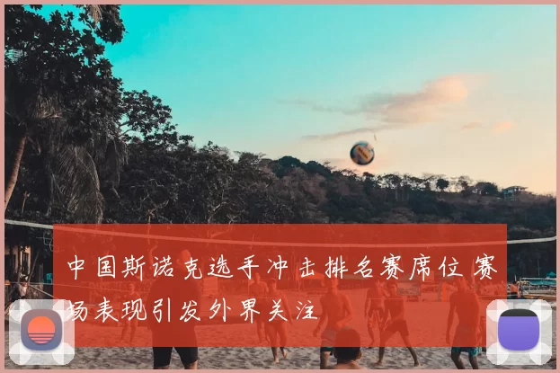 中国斯诺克选手冲击排名赛席位 赛场表现引发外界关注