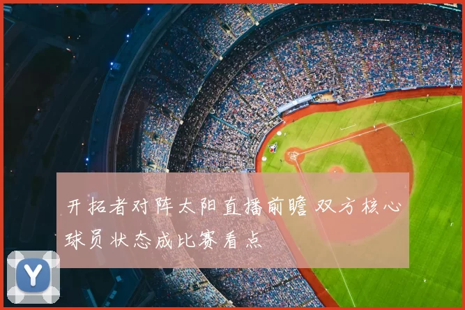开拓者对阵太阳直播前瞻 双方核心球员状态成比赛看点
