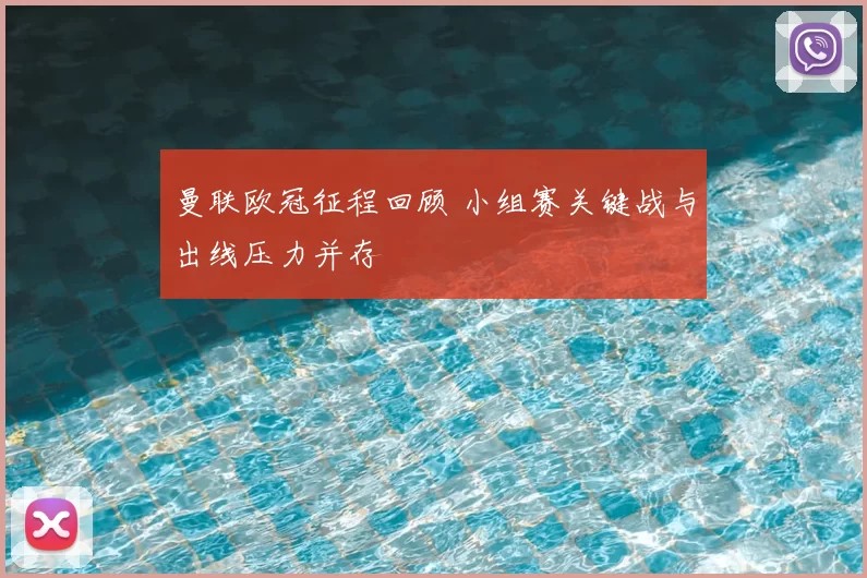 曼联欧冠征程回顾 小组赛关键战与出线压力并存