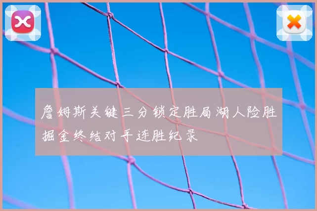 詹姆斯关键三分锁定胜局湖人险胜掘金终结对手连胜纪录