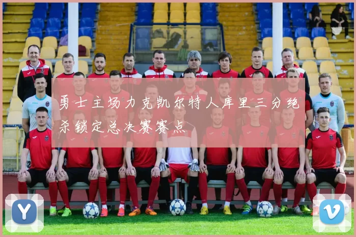 勇士主场力克凯尔特人库里三分绝杀锁定总决赛赛点