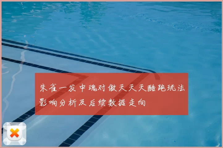 朱雀一发中魂对傲天天天酷跑玩法影响分析及后续数据走向