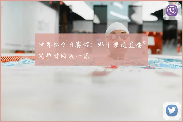 世界杯今日赛程:哪个频道直播?完整时间表一览