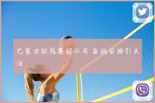 巴塞尔欧冠赛程公布 备战安排引关注